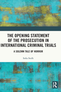 The Opening Statement of the Prosecution in International Criminal Trials