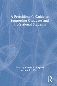 Practitioner's Guide to Supporting Graduate and Professional Students