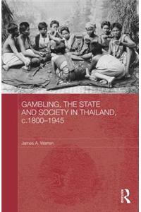 Gambling, the State and Society in Thailand, C.1800-1945