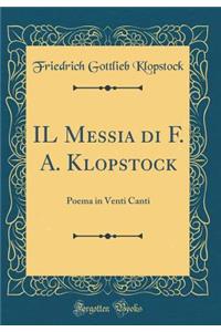 Il Messia Di F. A. Klopstock: Poema in Venti Canti (Classic Reprint)