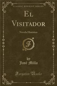 El Visitador: Novela Histï¿½rica (Classic Reprint)