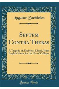 Septem Contra Thebas: A Tragedy of ï¿½schylus; Edited, with English Notes, for the Use of Colleges (Classic Reprint)