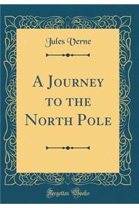 A Journey to the North Pole (Classic Reprint)