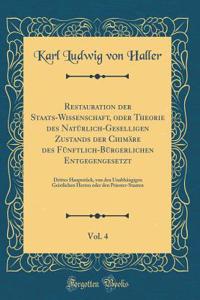 Restauration Der Staats-Wissenschaft, Oder Theorie Des NatÃ¼rlich-Geselligen Zustands Der ChimÃ¤re Des FÃ¼nftlich-BÃ¼rgerlichen Entgegengesetzt, Vol. 4: Drittes HauptstÃ¼ck, Von Den UnabhÃ¤ngigen Geistlichen Herten Oder Den Priester-Staaten
