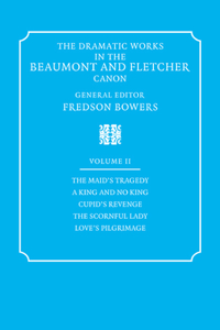 Dramatic Works in the Beaumont and Fletcher Canon: Volume 2, the Maid's Tragedy, a King and No King, Cupid's Revenge, the Scornful Lady, Love's Pilgrimage