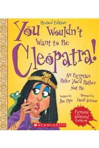 You Wouldn't Want to Be Cleopatra! (Revised Edition) (You Wouldn't Want To... Ancient Civilization) (Library Edition)