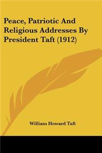 Peace, Patriotic And Religious Addresses By President Taft (1912)