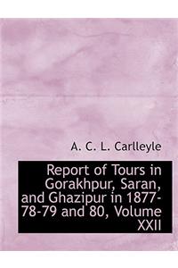 Report of Tours in Gorakhpur, Saran, and Ghazipur in 1877-78-79 and 80, Volume XXII