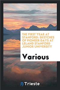 The first year at Stanford: sketches of pioneer days at Leland Stanford Junior University