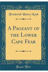 A Pageant of the Lower Cape Fear (Classic Reprint)