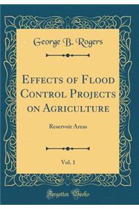 Effects of Flood Control Projects on Agriculture, Vol. 1: Reservoir Areas (Classic Reprint)