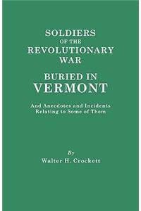 Soldiers of the Revolutionary War Buried in Vermont, and Anecdotes and Incidents Relating to Some of Them