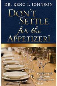 Don't Settle for the Appetizer!