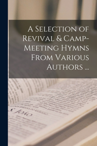 Selection of Revival & Camp-meeting Hymns From Various Authors ... [microform]