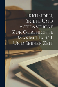 Urkunden, Briefe Und Actenstücke Zur Geschichte Maximilians I. Und Seiner Zeit