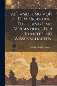 Abhandlung von dem Ursprung, Fortgang und Verbindung der Künste und Wissenschaften.