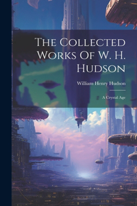 Collected Works Of W. H. Hudson