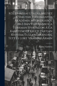 Közép-ázsiai utazás, melyet a Magyar Tudományos Akadémia megbizásából 1863-ban Teheránból a Turkman sivatagon át, a Kaspitenger keleti partján Khivába és Szamarkandra. Tett és leírt Vámbéry Ármin