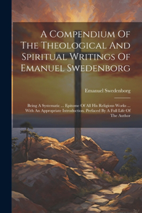 Compendium Of The Theological And Spiritual Writings Of Emanuel Swedenborg