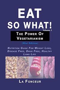 Eat So What! The Power of Vegetarianism Volume 1