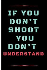 If You Don't Shoot You Don't Understand