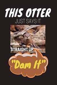 This Otter Just Says It Straight Up, Dam It