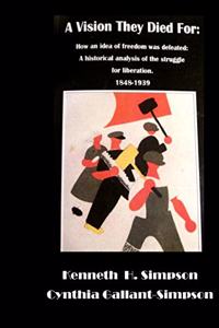 A Vision They Died For: How an idea of freedom was defeated: A historical analysis of the struggle for liberation. 1848-1939 A deep and accurate study of the Russian Revolu