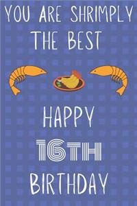 You Are Shrimply The Best Happy 16th Birthday