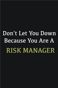 Don't let you down because you are a Risk Manager