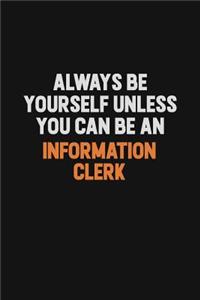 Always Be Yourself Unless You Can Be An Information Clerk
