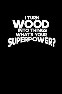 I turn wood into things what's your superpower?