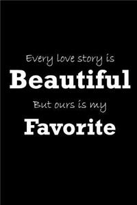 Every Love Story Is Beautiful But Ours Is My Favorite