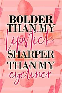 Bolder Than My Lipstick Sharper Than My Eyeliner