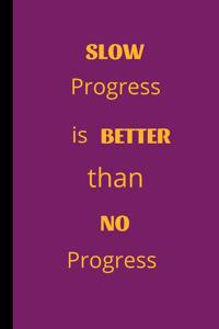 Slow Progress Is Better Than No Progress