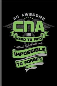 An awesome CNA is hard to find difficult to part with and impossible to forget