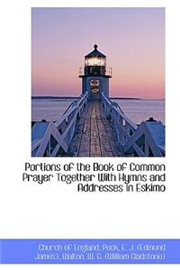 Portions of the Book of Common Prayer Together with Hymns and Addresses in Eskimo