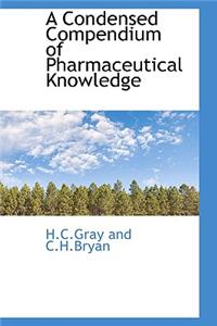 A Condensed Compendium of Pharmaceutical Knowledge