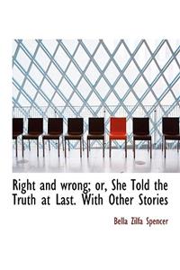 Right and Wrong; Or, She Told the Truth at Last. with Other Stories