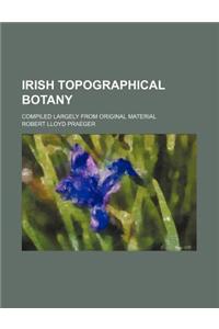 Irish Topographical Botany; Compiled Largely from Original Material