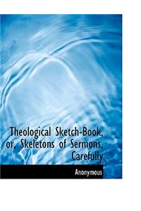 Theological Sketch-Book, or, Skeletons of Sermons, Carefully