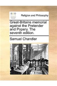 Great-Britains Memorial Against the Pretender and Popery. the Seventh Edition.
