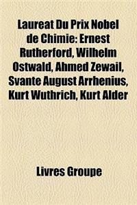 Laureat Du Prix Nobel de Chimie: Ernest Rutherford, Wilhelm Ostwald, Ahmed Zewail, Svante August Arrhenius, Kurt Wuthrich, Kurt Alder