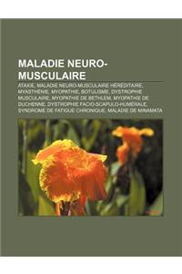 Maladie Neuro-Musculaire: Ataxie, Maladie Neuro-Musculaire Hereditaire, Myasthenie, Myopathie, Botulisme, Dystrophie Musculaire