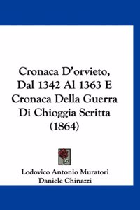 Cronaca d'Orvieto, Dal 1342 Al 1363 E Cronaca Della Guerra Di Chioggia Scritta (1864)