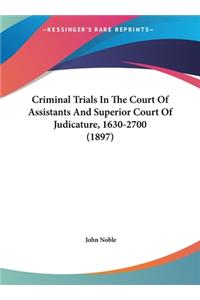 Criminal Trials in the Court of Assistants and Superior Court of Judicature, 1630-2700 (1897)