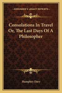 Consolations in Travel Or, the Last Days of a Philosopher