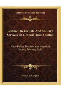 Lecture On The Life And Military Services Of General James Clinton