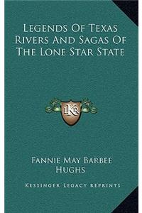 Legends Of Texas Rivers And Sagas Of The Lone Star State