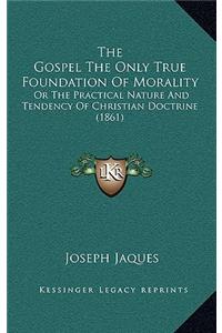 The Gospel The Only True Foundation Of Morality