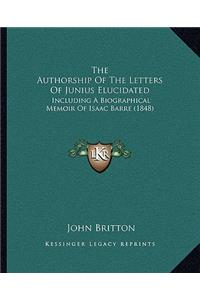 Authorship Of The Letters Of Junius Elucidated